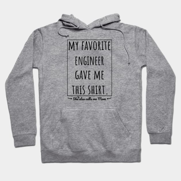 My Favorite Engineer gave me this shirt, she also calls me mom. Hoodie by VanTees